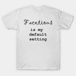 Facetious Is My Default Setting - Black Text T-Shirt